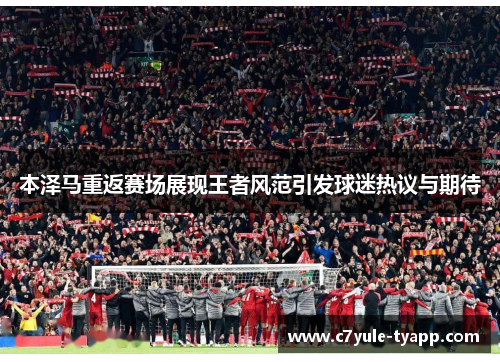 本泽马重返赛场展现王者风范引发球迷热议与期待