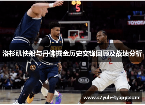 洛杉矶快船与丹佛掘金历史交锋回顾及战绩分析