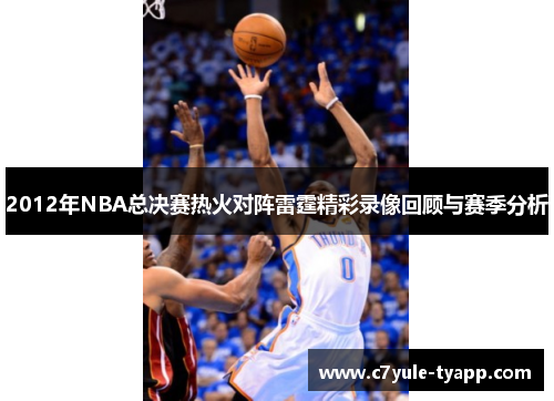 2012年NBA总决赛热火对阵雷霆精彩录像回顾与赛季分析
