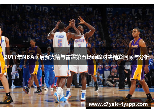 2017年NBA季后赛火箭与雷霆第五场巅峰对决精彩回顾与分析